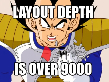 Layout depth IS OVER 9000
