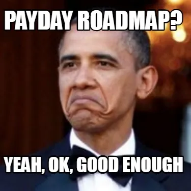 Payday roadmap? yeah, ok, good enough