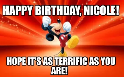 Funny Happy Birthday, Nicole! Hope it's as terrific as you are!