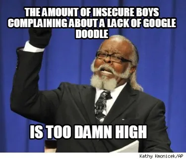 Funny The amount of insecure boys complaining about a lack of google doodle i