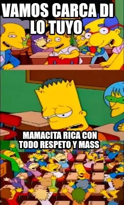 Vamos Carca di lo tuyo Mamacita rica con todo respeto y mass