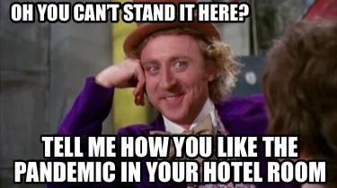 Oh you can’t stand it here? Tell me how you like the pandemic in yo