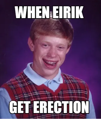 Funny WHen Eirik get erection
