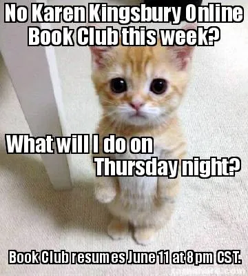 No Karen Kingsbury Online Book Club this week? What will I do on Thursday night?