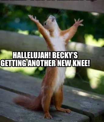Hallelujah! Becky’s getting another new knee!
