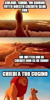Funny Guarda, Simba. Un giorno tutto questo credito sarà tuo. Ma matteo qui di credit
