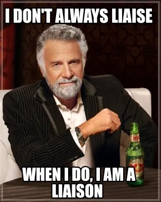 I don't always liaise when I do, I am a liaison
