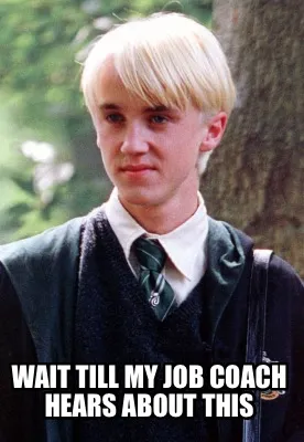 Funny Wait till my job coach hears about this