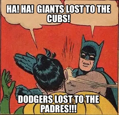 Ha! Ha! Giants lost to the Cubs! Dodgers lost to the Padres!!!