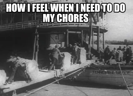 How I feel when I need to do my chores