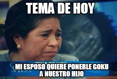 Funny tema de hoy Mi esposo quiere ponerle Goku a nuestro hijo