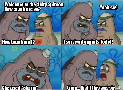 Welcome to the Salty Spitoon How tough are ya? How tough am I? I survived againt