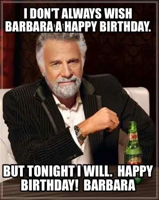 Funny I don't always wish Barbara a happy birthday. But tonight I will. Happy Birthda