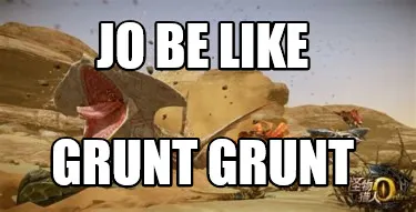 Funny Jo be like grunt grunt