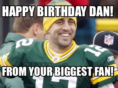 HAPPY BIRTHDAY DAN! FROM YOUR BIGGEST FAN!