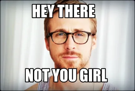 Funny hey there NOt you girl