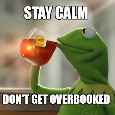 Stay calm don't get overbooked