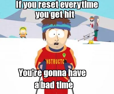 Funny If you reset everytime You're gonna have you get hit a bad time