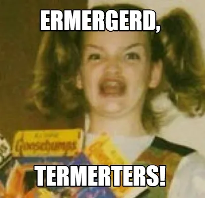 Funny ERMERGERD, TERMERTERS!