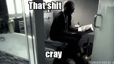 Funny That shit cray