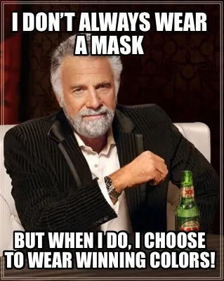 I don’t always wear a mask But when I do, I choose to wear winning colors!
