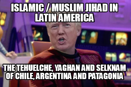 Islamic / Muslim Jihad in Latin America The Tehuelche, Yaghan and Selknam of Chi