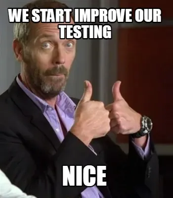 We start improve our testing nice
