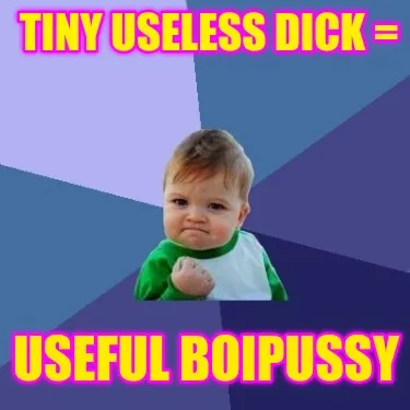 Tiny useless dick = Useful boiPussy