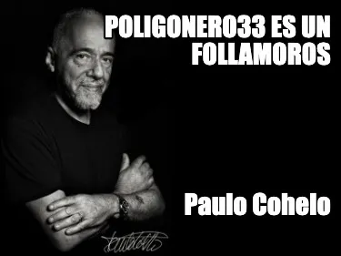 Funny Poligonero33 es un follamoros Paulo Cohelo