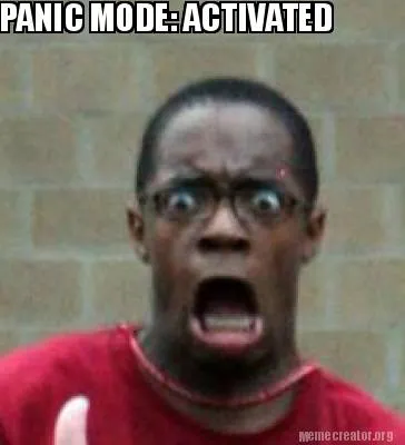 PANIC MODE: ACTIVATED