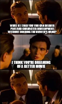 Funny What if I told you you can deliver plot and character development without holdin