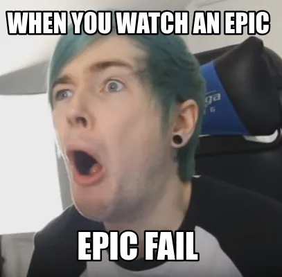 When you watch an Epic Epic fail