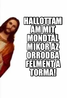 Funny Hallottam ám mit mondtál mikor az orrodba felment a torma!