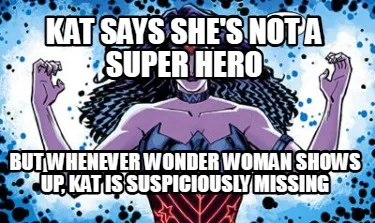Funny Kat says she's not a super hero But whenever Wonder Woman shows up, Kat is suspi