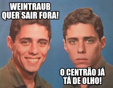 WEINTRAUB QUER SAIR FORA! O CENTRÃO JÁ TÁ DE OLHO!