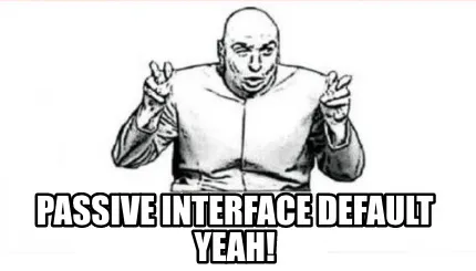 Passive Interface Default Yeah!