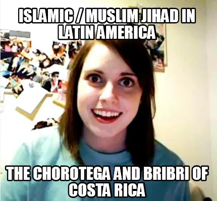 Islamic / Muslim Jihad in Latin America The Chorotega and Bribri of Costa Rica