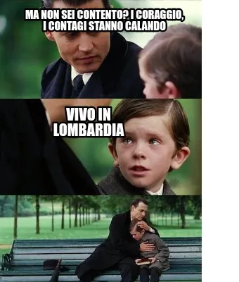 Ma non sei contento? I coraggio, i contagi stanno calando Vivo in Lombardia