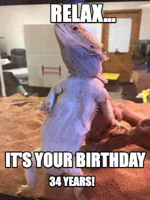 RELAX... IT'S YOUR BIRTHDAY 34 years!