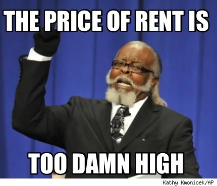 Funny The price of rent is Too damn high