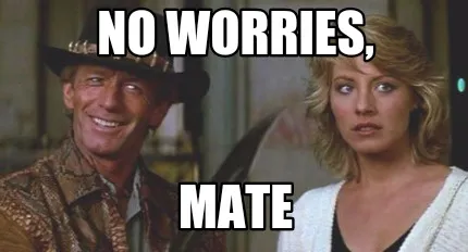 No worries, Mate
