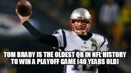 Tom brady is the oldest qb in nfl history to win a playoff game (40 years old)