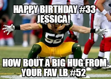 HAPPY BIRTHDAY #33 JESSICA! HOW BOUT A BIG HUG FROM YOUR FAV LB #52