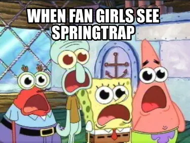 Funny When fan girls see springtrap