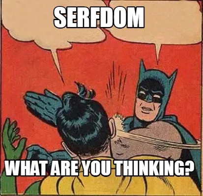 Funny serfdom what are you thinking?