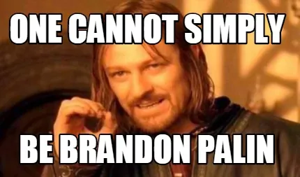 Funny one cannot simply be brandon palin