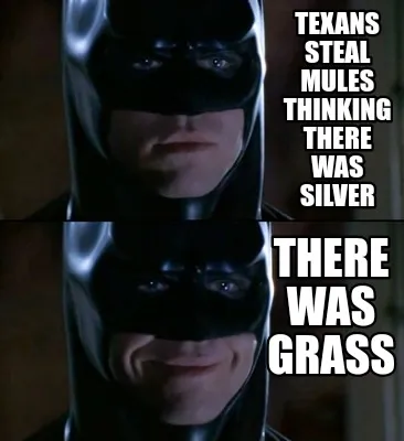 Texans steal mules thinking there was silver There was grass