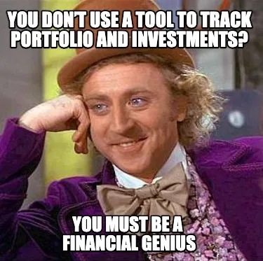 You Dont Use A Tool To Track Portfolio And Investments You Must Be A Financial G