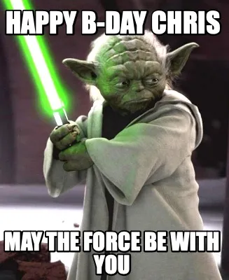 Happy B-day Chris May the force be with you