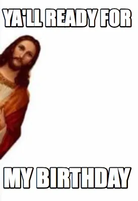 Funny Ya'll Ready for My Birthday